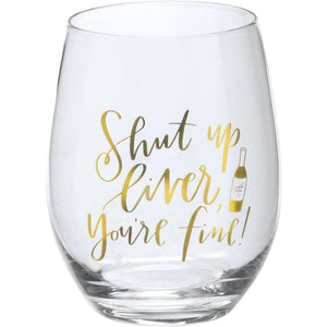 Stemless Wine Glass: “Shut Up Liver You're Fine”