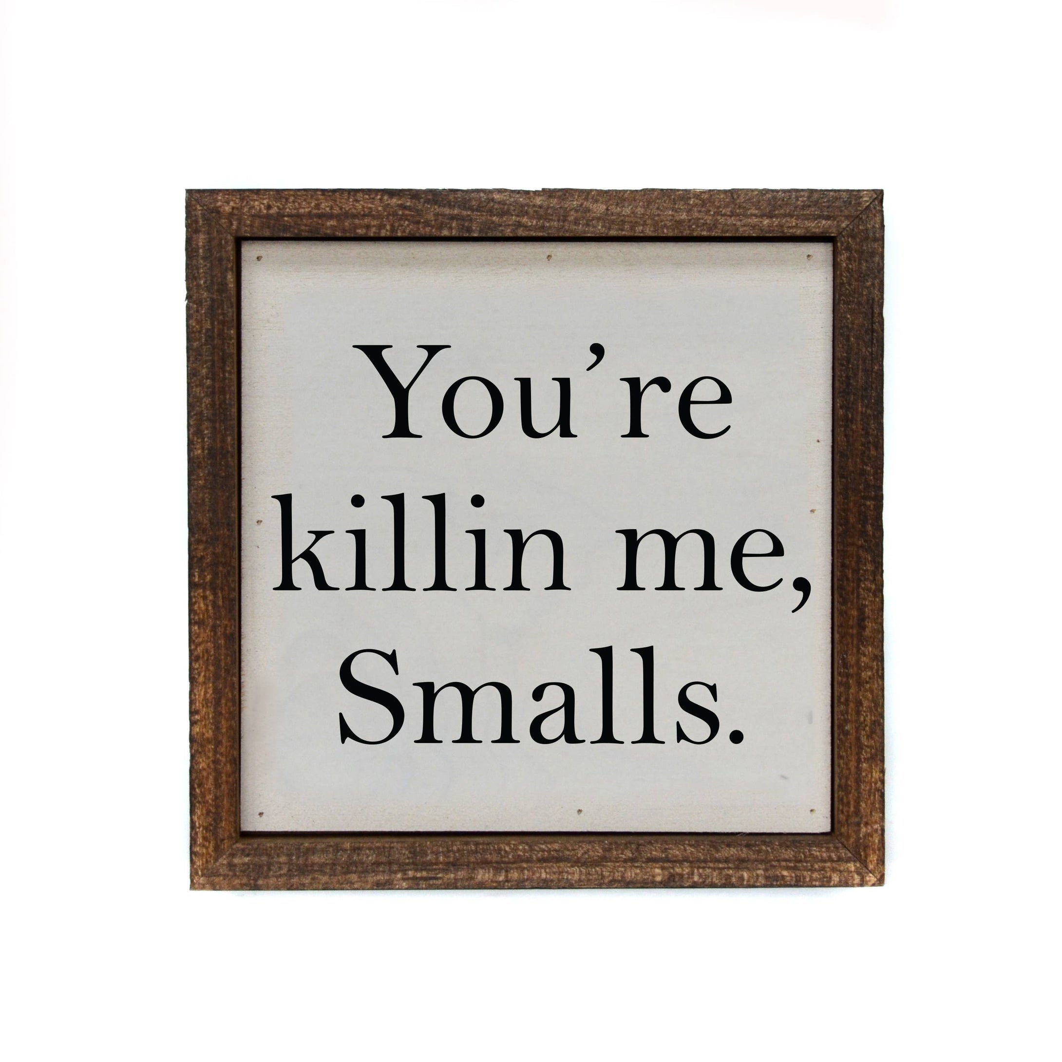“You're Killin Me, Smalls” 6”x6” Funny Wooden Wall Sign