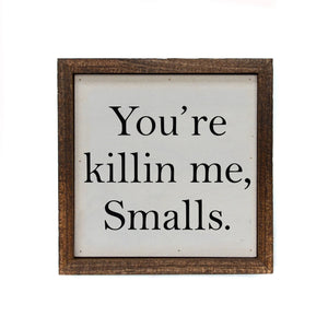 “You're Killin Me, Smalls” 6”x6” Funny Wooden Wall Sign
